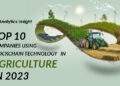 Top 10 Companies Using Blockchain Technology in Agriculture in 2023